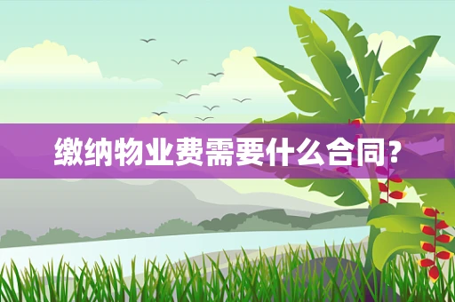 缴纳物业费需要什么合同？