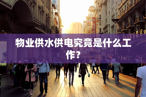 物业供水供电究竟是什么工作？