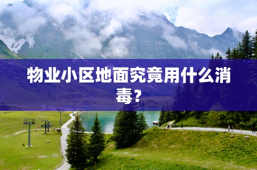 物业小区地面究竟用什么消毒？