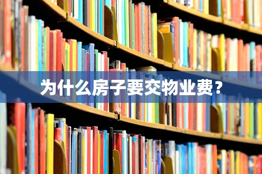 为什么房子要交物业费？