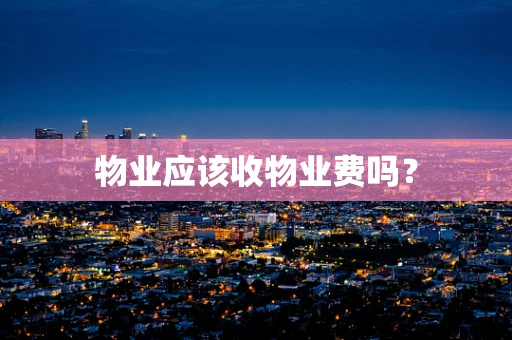 物业应该收物业费吗？
