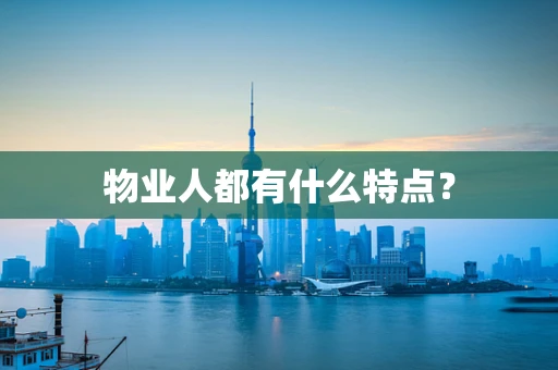 物业人都有什么特点？