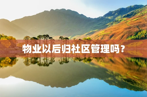 物业以后归社区管理吗？