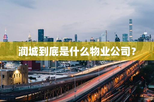润城到底是什么物业公司？