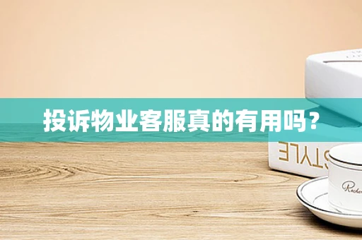 投诉物业客服真的有用吗？