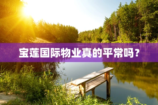 宝莲国际物业真的平常吗？