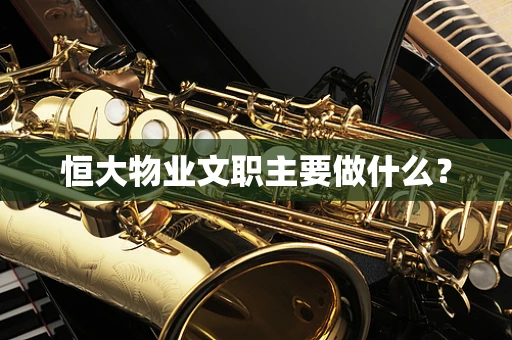 恒大物业文职主要做什么？