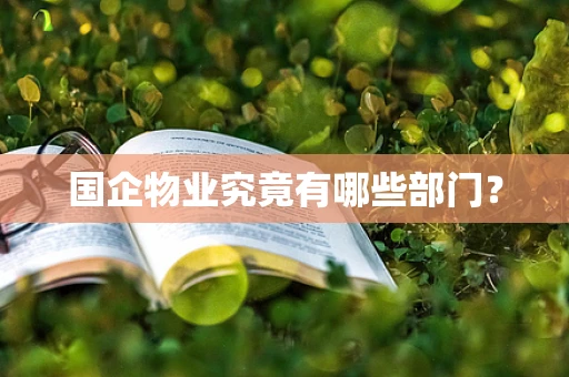国企物业究竟有哪些部门？