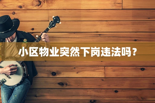 小区物业突然下岗违法吗？
