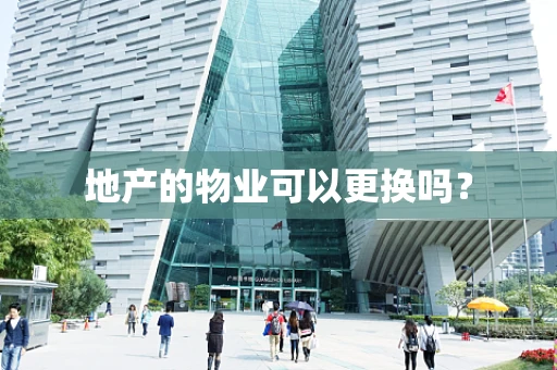 地产的物业可以更换吗？