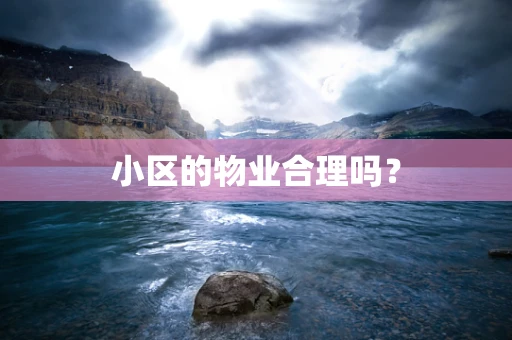 小区的物业合理吗？