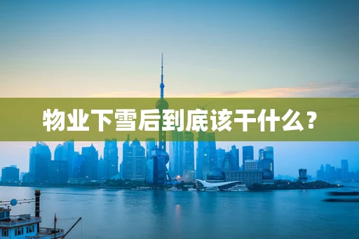 物业下雪后到底该干什么？