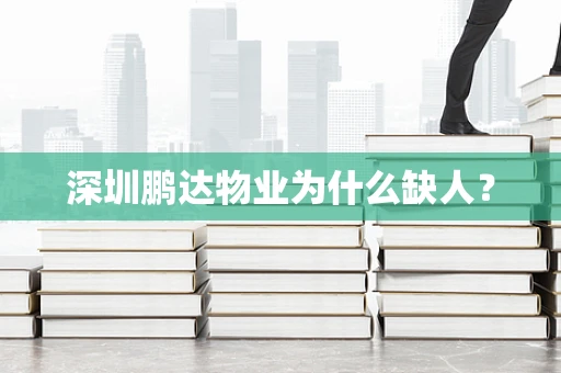 深圳鹏达物业为什么缺人？