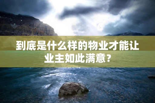到底是什么样的物业才能让业主如此满意？