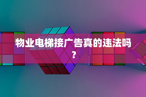 物业电梯接广告真的违法吗？