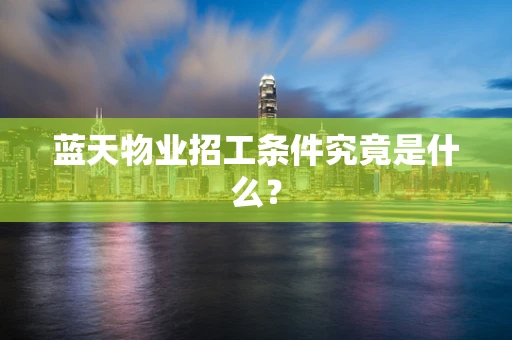 蓝天物业招工条件究竟是什么？