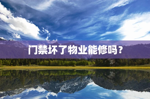 门禁坏了物业能修吗？