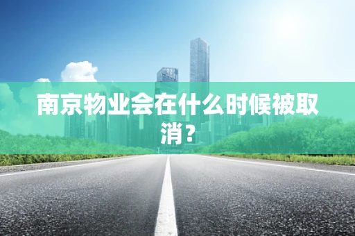 南京物业会在什么时候被取消？