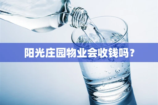 阳光庄园物业会收钱吗？