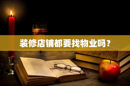 装修店铺都要找物业吗？