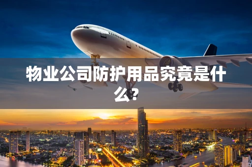 物业公司防护用品究竟是什么？