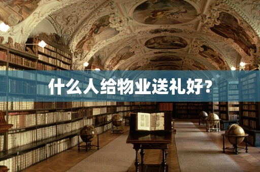 什么人给物业送礼好？