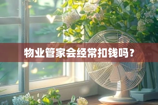 物业管家会经常扣钱吗？