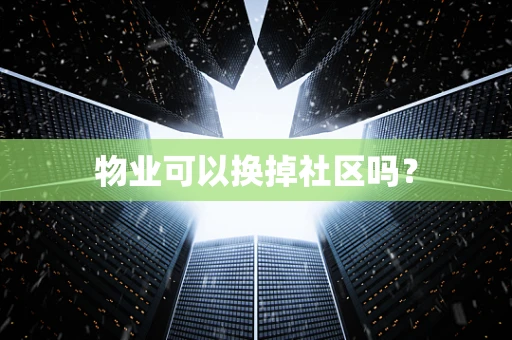 物业可以换掉社区吗？