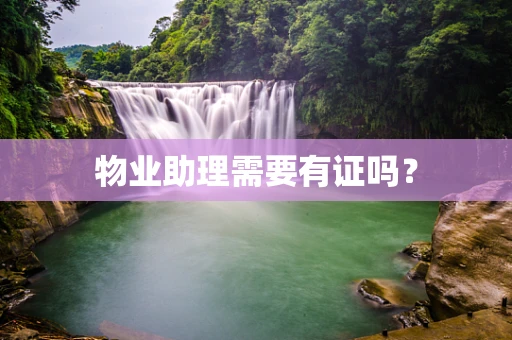 物业助理需要有证吗？