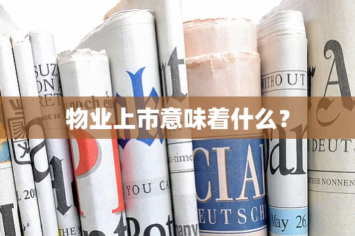 物业上市意味着什么？