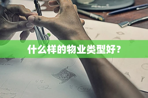 什么样的物业类型好？