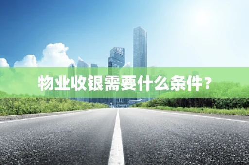 物业收银需要什么条件？