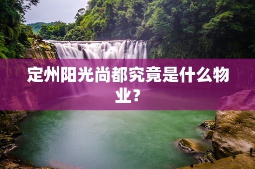 定州阳光尚都究竟是什么物业？