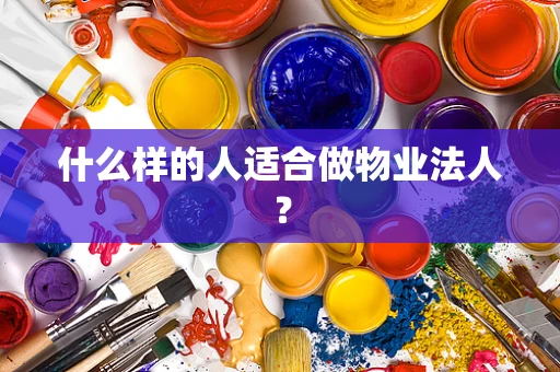 什么样的人适合做物业法人？