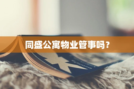 同盛公寓物业管事吗？