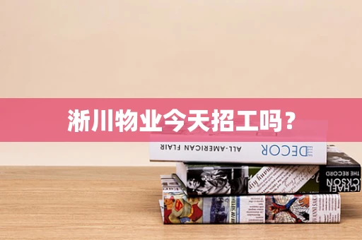 淅川物业今天招工吗？