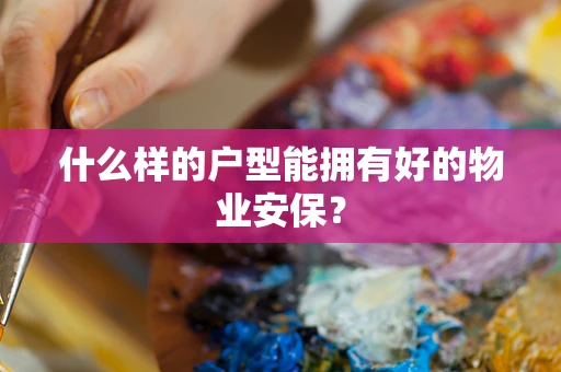 什么样的户型能拥有好的物业安保？