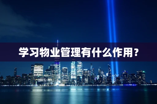 学习物业管理有什么作用？
