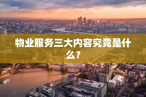 物业服务三大内容究竟是什么？