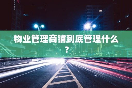 物业管理商铺到底管理什么？