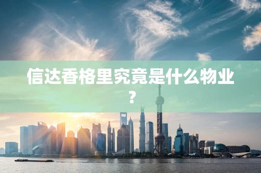 信达香格里究竟是什么物业？