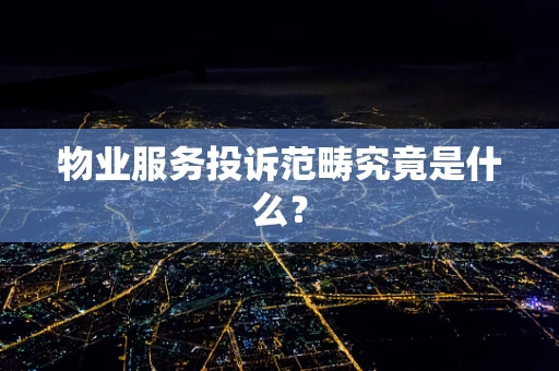 物业服务投诉范畴究竟是什么？
