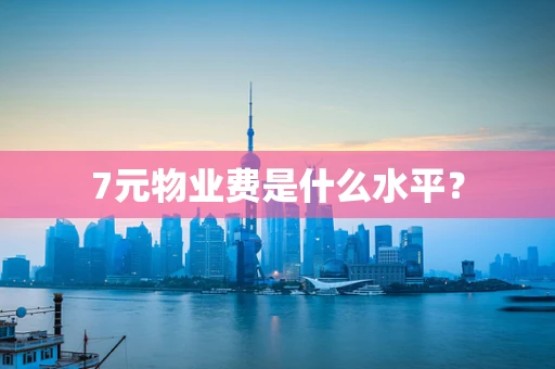 7元物业费是什么水平？