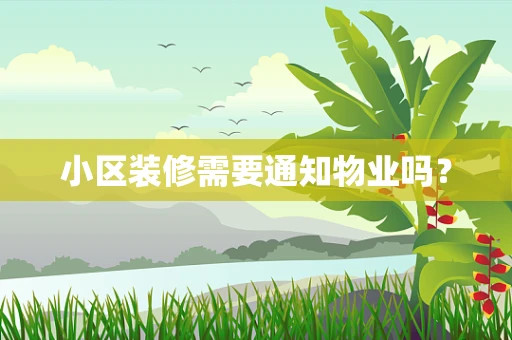 小区装修需要通知物业吗？