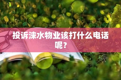 投诉涞水物业该打什么电话呢？