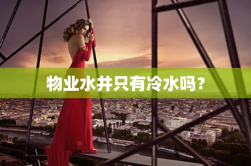 物业水井只有冷水吗？