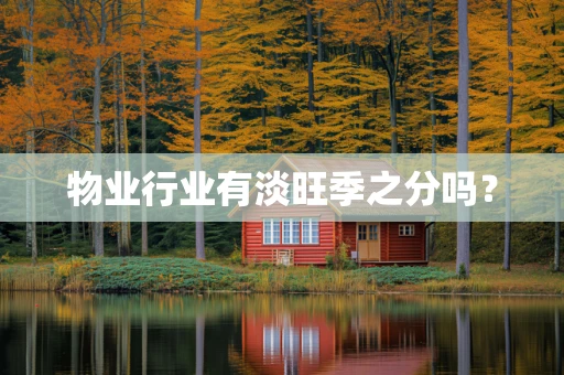 物业行业有淡旺季之分吗？