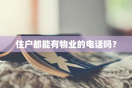 住户都能有物业的电话吗？