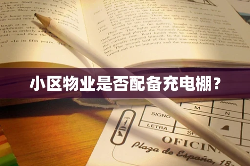 小区物业是否配备充电棚？