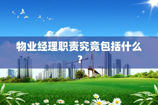 物业经理职责究竟包括什么？